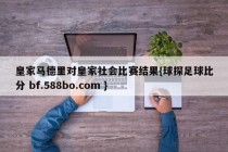 皇家马德里对皇家社会比赛结果{球探足球比分 bf.588bo.com }