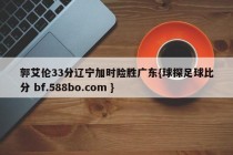 郭艾伦33分辽宁加时险胜广东{球探足球比分 bf.588bo.com }
